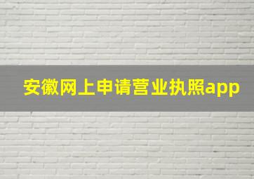 安徽网上申请营业执照app