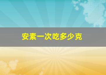 安素一次吃多少克