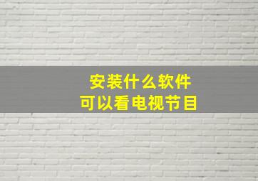 安装什么软件可以看电视节目