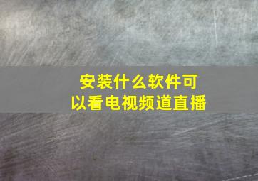 安装什么软件可以看电视频道直播