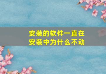 安装的软件一直在安装中为什么不动