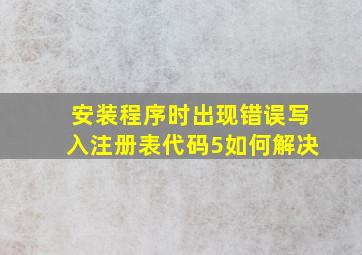 安装程序时出现错误写入注册表代码5如何解决