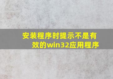 安装程序时提示不是有效的win32应用程序