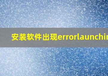 安装软件出现errorlaunching