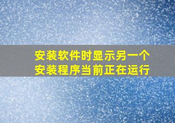 安装软件时显示另一个安装程序当前正在运行