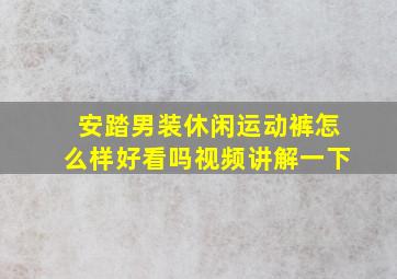 安踏男装休闲运动裤怎么样好看吗视频讲解一下