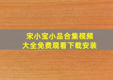 宋小宝小品合集视频大全免费观看下载安装