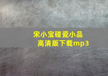 宋小宝碰瓷小品高清版下载mp3