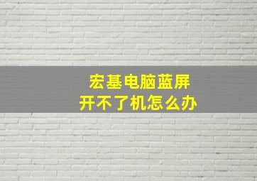 宏基电脑蓝屏开不了机怎么办