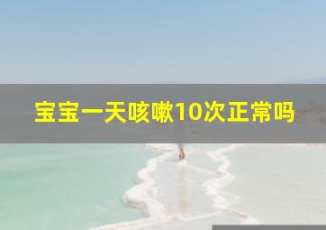 宝宝一天咳嗽10次正常吗