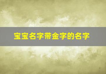 宝宝名字带金字的名字