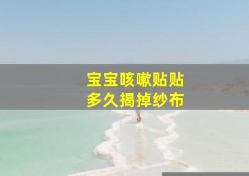 宝宝咳嗽贴贴多久揭掉纱布