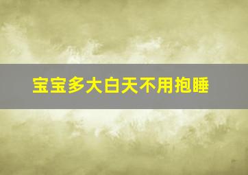 宝宝多大白天不用抱睡