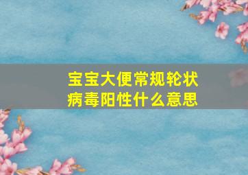 宝宝大便常规轮状病毒阳性什么意思