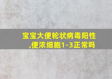 宝宝大便轮状病毒阳性,便浓细胞1-3正常吗