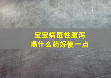 宝宝病毒性腹泻喝什么药好使一点