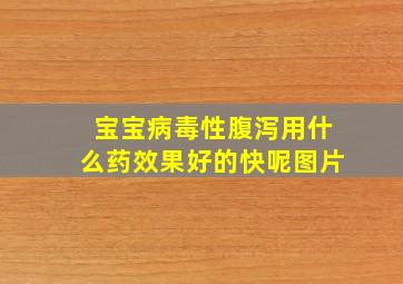 宝宝病毒性腹泻用什么药效果好的快呢图片