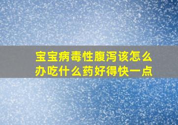 宝宝病毒性腹泻该怎么办吃什么药好得快一点