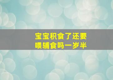 宝宝积食了还要喂辅食吗一岁半