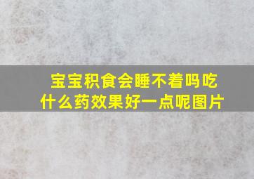 宝宝积食会睡不着吗吃什么药效果好一点呢图片