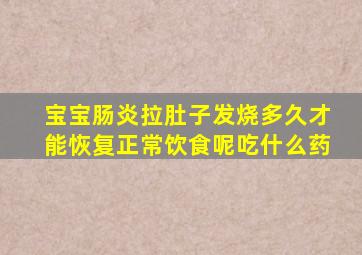 宝宝肠炎拉肚子发烧多久才能恢复正常饮食呢吃什么药