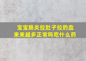 宝宝肠炎拉肚子拉的血来来越多正常吗吃什么药