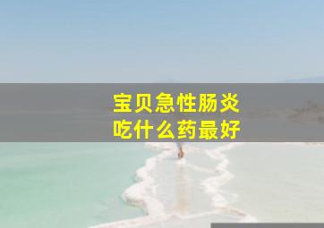 宝贝急性肠炎吃什么药最好