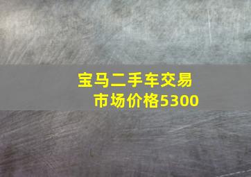 宝马二手车交易市场价格5300