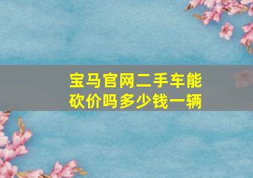 宝马官网二手车能砍价吗多少钱一辆