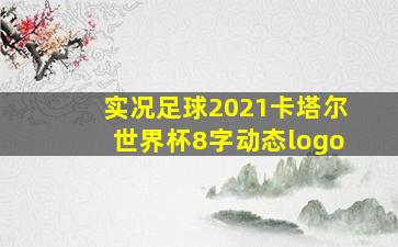 实况足球2021卡塔尔世界杯8字动态logo