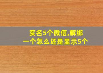 实名5个微信,解绑一个怎么还是显示5个