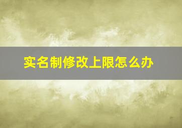 实名制修改上限怎么办