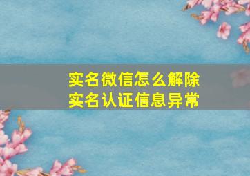 实名微信怎么解除实名认证信息异常