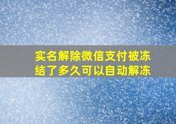 实名解除微信支付被冻结了多久可以自动解冻