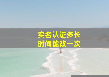 实名认证多长时间能改一次