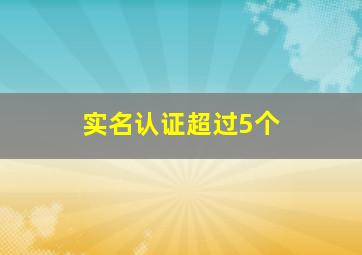 实名认证超过5个