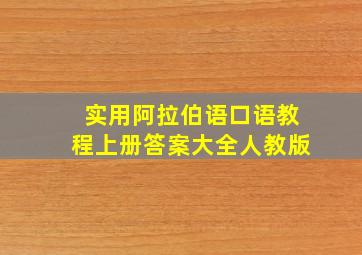 实用阿拉伯语口语教程上册答案大全人教版