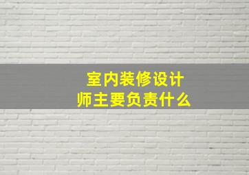 室内装修设计师主要负责什么