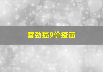 宫劲癌9价疫苗