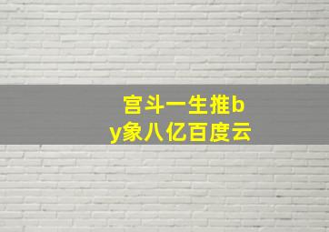 宫斗一生推by象八亿百度云