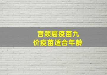 宫颈癌疫苗九价疫苗适合年龄