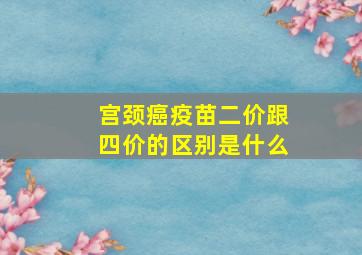 宫颈癌疫苗二价跟四价的区别是什么