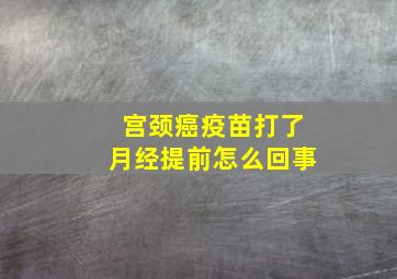 宫颈癌疫苗打了月经提前怎么回事