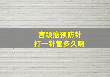 宫颈癌预防针打一针管多久啊