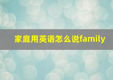 家庭用英语怎么说family