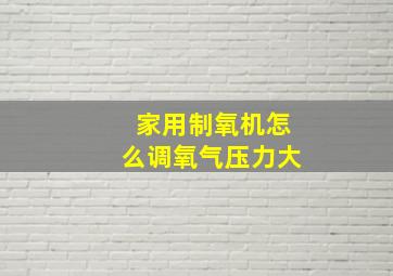 家用制氧机怎么调氧气压力大