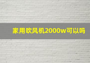 家用吹风机2000w可以吗