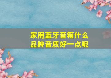 家用蓝牙音箱什么品牌音质好一点呢