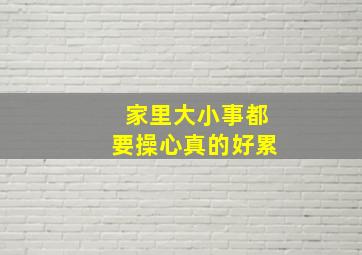 家里大小事都要操心真的好累