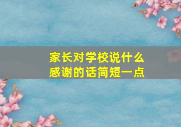 家长对学校说什么感谢的话简短一点